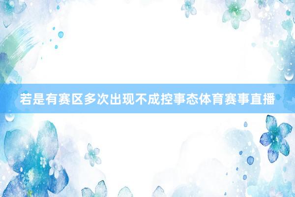 若是有赛区多次出现不成控事态体育赛事直播