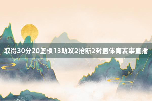 取得30分20篮板13助攻2抢断2封盖体育赛事直播