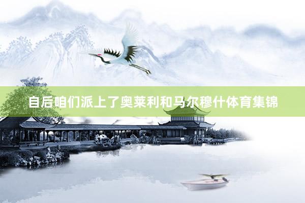 自后咱们派上了奥莱利和马尔穆什体育集锦