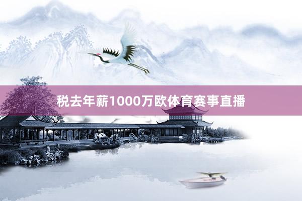 税去年薪1000万欧体育赛事直播