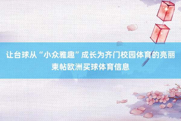 让台球从“小众雅趣”成长为齐门校园体育的亮丽柬帖欧洲买球体育信息