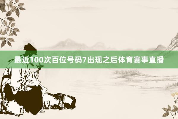 最近100次百位号码7出现之后体育赛事直播
