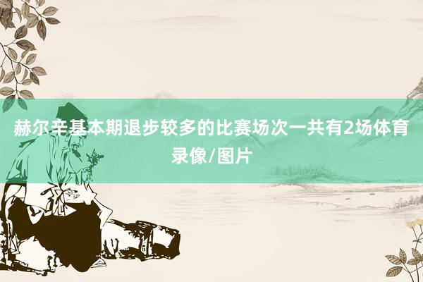赫尔辛基　　本期退步较多的比赛场次一共有2场体育录像/图片