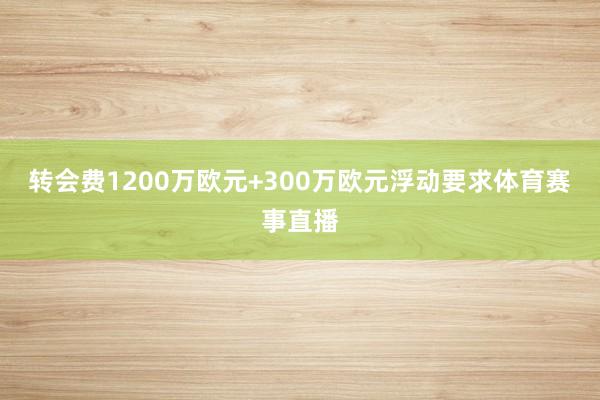 转会费1200万欧元+300万欧元浮动要求体育赛事直播