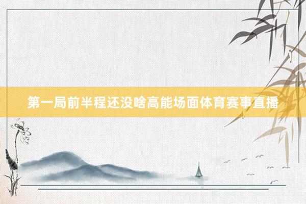 第一局前半程还没啥高能场面体育赛事直播