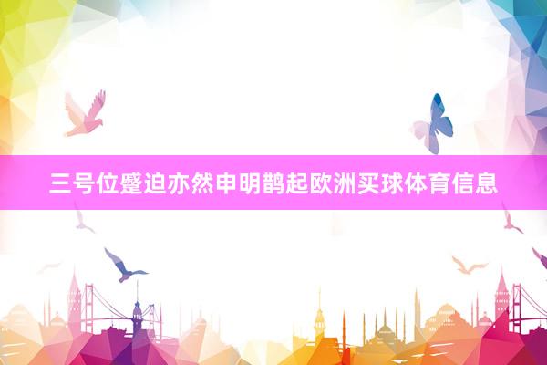 三号位蹙迫亦然申明鹊起欧洲买球体育信息