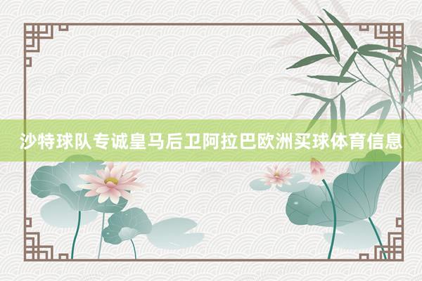沙特球队专诚皇马后卫阿拉巴欧洲买球体育信息