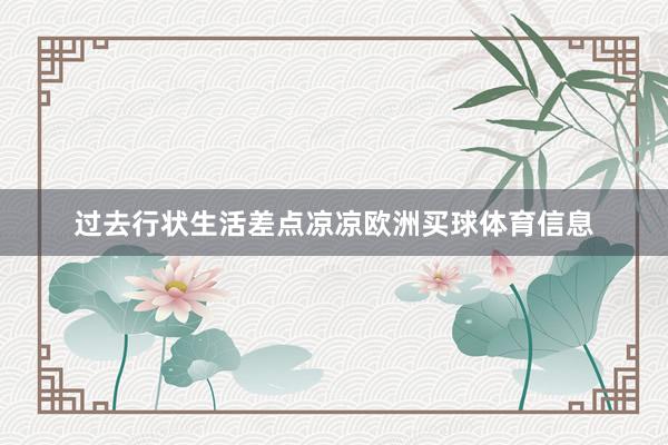 过去行状生活差点凉凉欧洲买球体育信息