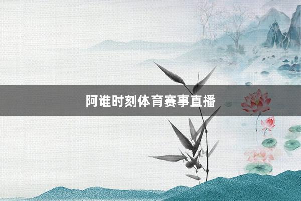 阿谁时刻体育赛事直播