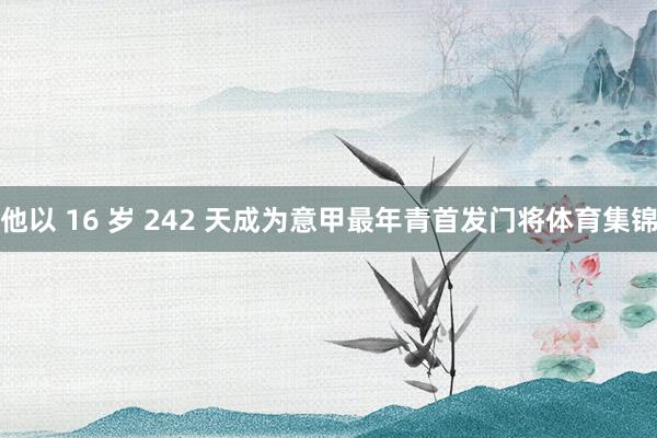 他以 16 岁 242 天成为意甲最年青首发门将体育集锦
