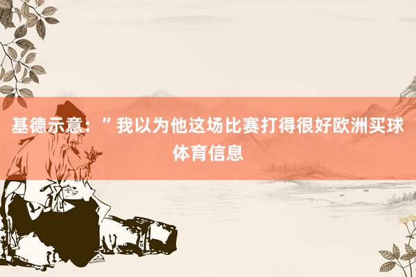 基德示意：”我以为他这场比赛打得很好欧洲买球体育信息