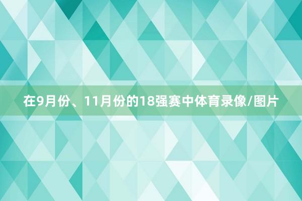 在9月份、11月份的18强赛中体育录像/图片