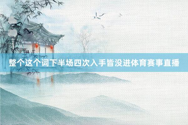 整个这个词下半场四次入手皆没进体育赛事直播