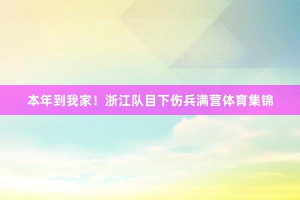 本年到我家！浙江队目下伤兵满营体育集锦