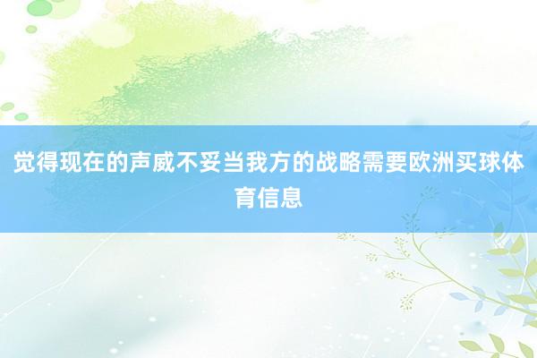 觉得现在的声威不妥当我方的战略需要欧洲买球体育信息
