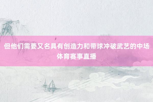 但他们需要又名具有创造力和带球冲破武艺的中场体育赛事直播