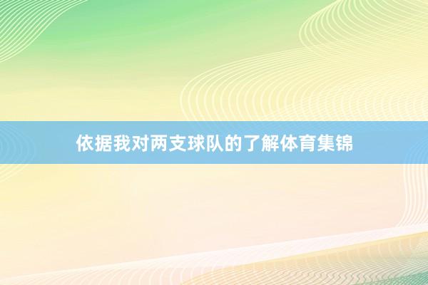 依据我对两支球队的了解体育集锦