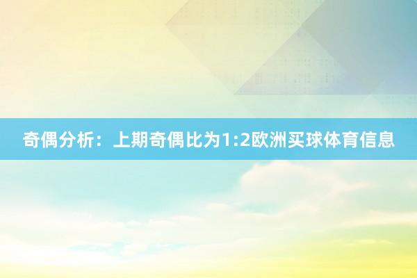 奇偶分析：上期奇偶比为1:2欧洲买球体育信息