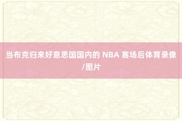 当布克归来好意思国国内的 NBA 赛场后体育录像/图片