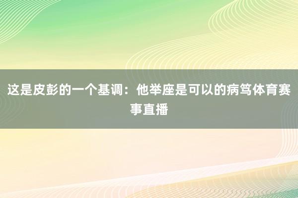 这是皮彭的一个基调：他举座是可以的病笃体育赛事直播